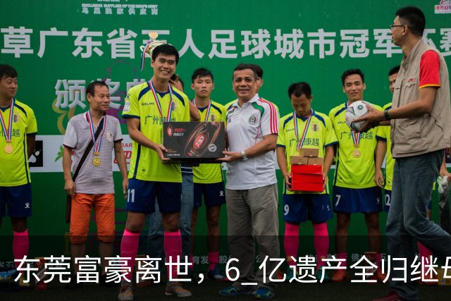 东莞富豪离世，6 亿遗产全归继母！家族掀起继承大战：遗嘱遭质疑，拔管藏疑云